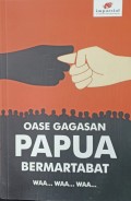 Oase gagasan Papua bermartabat : waa... waa... waa...
