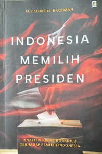 Image of Indonesia memilih presiden: analisis kelas bourdieu terhadap pemilih Indonesia
