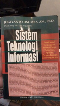 Sistem teknologi informasi: pendekatan terintegrasi: konsep dasar, teknologi, aplikasi, pengembangan, dan pengelolaan