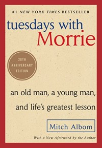 Tuesdays with Morrie : an old man, a young man, and life's greatest lesson