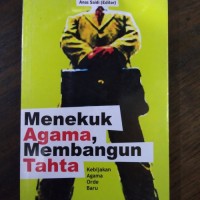 Menekuk Agama, Membangun Tahta : Kebijakan Agama Orde Baru