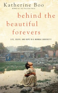 Image of Behind the Beautiful Forevers: Life, Death, and Hope in a Mumbai Undercity