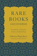 Rare Books Uncovered: True Stories of Fantastic Finds in Unlikely Places