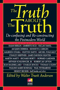 Image of The Truth About the Truth: De-confusing and Re-constructing the Postmodern World