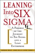 Leaning into Six Sigma: A Parable of the Journey to Six Sigma and a Lean Enterprise