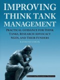 Improving think tank management : practical guidance for Think Tanks, research advocacy NGOs, and their funders