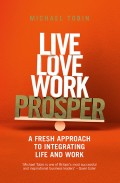 Live Love Work Prosper; A Fresh Approach to Integrating Life and Work