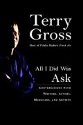 All I did was ask : conversations with writers, actors, musicians, and artists / Terry Gross