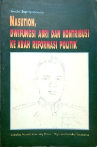 Nasution, dwifungsi ABRI dan kontribusi ke arah reformasi politik