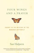 Four Wings and a Prayer : Caught in the Mystery of the Monarch Butterfly