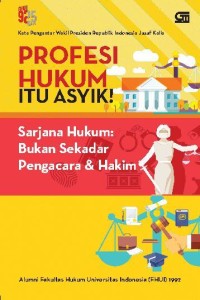 Profesi hukum itu asyik!: sarjana hukum: bukan sekedar pengacara & hakim