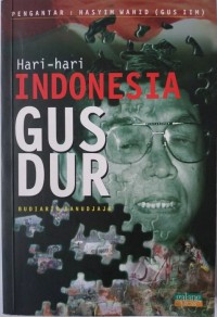 Hari-hari Indonesia Gus Dur / Budiarto Danudjaja ; Pengantar, Hasyim Wahid (Gus Iim)