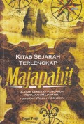 Kitab sejarah terlengkap Majapahit : ulasan lengkap pengaruh kerajaan Majapahit terhadap wajah Indonesia / Teguh Panji ; editor, Ahmad Kurniawan