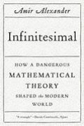 Infinitesimal: How a Dangerous Mathematical Theory Shaped the Modern World