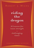 Riding the Dragon: 10 Lessons for Inner Strength in Challanges Times / Robert J. Wicks