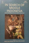 In search of Middle Indonesia : kelas menengah di kota-kota menengah / editor: Gerry van Klinken dan Ward Berenschot ; penerjemah: Edisius Riyadi Terre