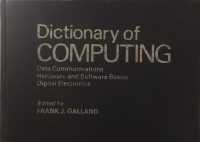 Dictionary of computing : data communications, hardware and software basics, digital electronics / edited by Frank J. Galland