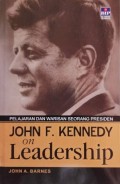 Pelajaran dan warisan seorang presiden John F. Kennedy = John F. Kennedy on leadership