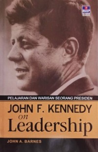 Pelajaran dan warisan seorang presiden John F. Kennedy = John F. Kennedy on leadership