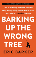 Barking up the wrong tree : the surprising science behind why everything you know about success is (mostly) wrong.