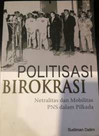 Image of Politisasi Birokrasi : Netralitas dan Mobilitas PNS dalam Pilkada