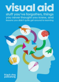 Visual aid : stuff you've forgotten, things you never thought you knew, and lessons you didn't quite get around to learning