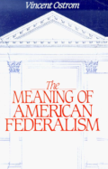 The meaning of American federalism : constituting a self-governing society