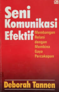 Seni komunikasi efektif : membangun relasi dengan membina gaya percakapan