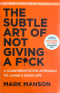 The subtle art of not giving a f*ck : a counterintuitive approach to living a good life