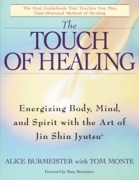 The touch of healing : energizing body, mind, and spirit with the art of Jin Shin Jyutsu / Alice Burmeister, with Tom Monte ; foreword by Mary Burmeister