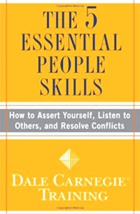 The 5 Essential People Skills : How to Assert Yourself, Listen to Others, and Resolve Conflicts