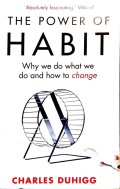 The Power of Habit : Why We Do What We Do and How to Change