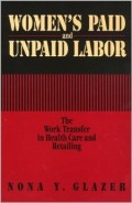 Women's paid and unpaid labor : the work transfer in health care and retailing / Nona Y. Glazer