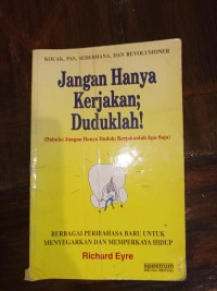 Jangan hanya kerjakan; duduklah!: (dahulu: jangan hanya duduk; kerjakanlah apa saja)