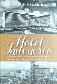 HOTEL INDONESIA : gagasan Bung Karno, cagar budaya bangsa yang dibangun dengan dana pampasan perang jepang