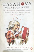 Casanova: was a book lover: and other naked truths and provocative curiosities about the writing, selling, and reading of books