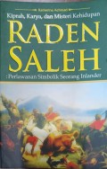 Kiprah, karya, dan misteri kehidupan Raden Saleh: perlawanan simbolik seorang Inlander