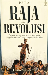 Image of Para Raja dan Revolusi: Esai-esai tentang Dewi Ibu dan Geng Motor hingga Persekutuan Orang Tionghoa dan Globalisasi