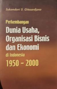 Image of Perkembangan Dunia Usaha, Organisasi Bisnis dan Ekonomi di Indonesia 1950 – 2000