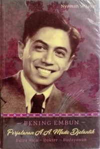 Image of Bening Embun: Perjalanan A.A. Made Djelantik: Putra Raja - Dokter - Budayawan