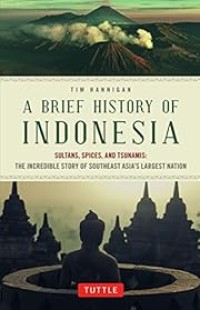 Image of A Brief History of Indonesia: Sultans, Spices, and Tsunamis: The Incredible Story of Southeast Asia's Largest Nation