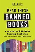 Read These Banned Books: A Journal and 52-Week Reading Challenge from the American Library Association