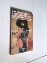 Hak reproduktif antara kontrol dan perlawanan : wacana tentang kebijakan kependudukan di Indonesia