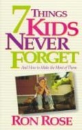 7 things kids never forget : and how to make the most of them