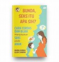 Bunda, seks itu apa sih? : cara cerdas dan bijak menjelaskan seks pada anak