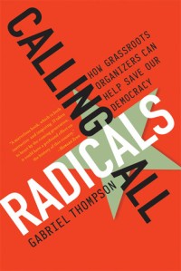 Calling all radicals : how grassroots organizers can save our democracy