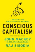 Conscious capitalism : liberating the heroic spirit of business