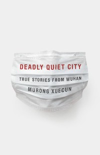 DEADLY QUIET CITY TRUE STORIES FROM WUHAN