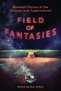 Field of fantasies : baseball stories of the strange and supernatural