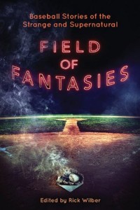 Field of fantasies : baseball stories of the strange and supernatural